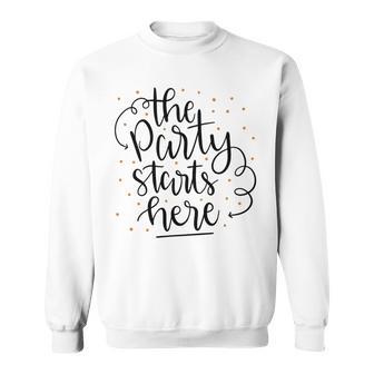 The Party Starts Here Sweatshirt | Favorety