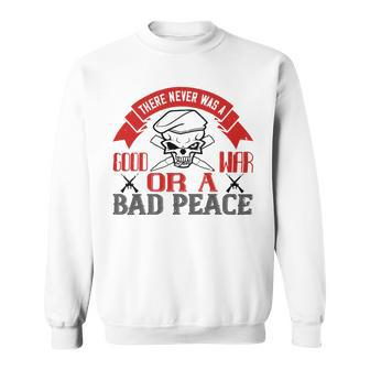 There Never Was A Good War Or A Bad Peace Veterans Day Gifts Sweatshirt - Monsterry AU