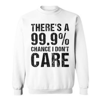 Theres A 99 Chance That Dont Care Sweatshirt | Favorety DE