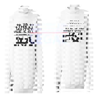 Think While Its Still Legal V5 Sweatshirt - Thegiftio