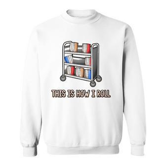 This Is How I Roll Librarian Gifts Bookworm Reading Library Sweatshirt | Mazezy