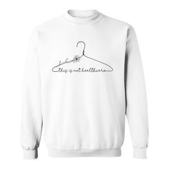 This Is Not Healthcare Floral Coat Hanger Pro Choice Sweatshirt | Mazezy