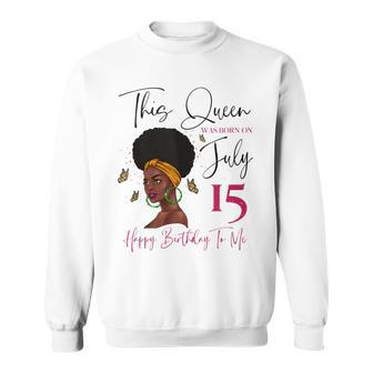This Queen Was Born On July 15 Happy Birthday To Me Sweatshirt - Seseable