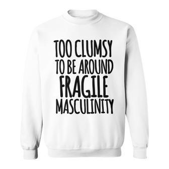 Too Clumsy To Be Around Fragile Masculinity 345 Shirt Sweatshirt | Favorety CA