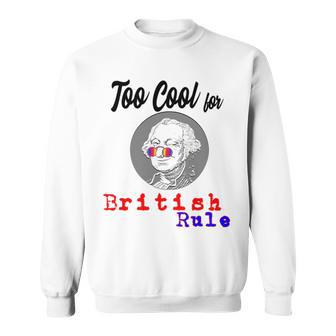 Too Cool For British Rule Happy 4Th Of July Sweatshirt | Favorety UK