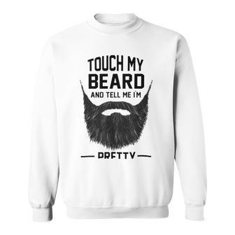 Touch My Beard And Tell Me Im Pretty 289 Shirt Sweatshirt | Favorety AU