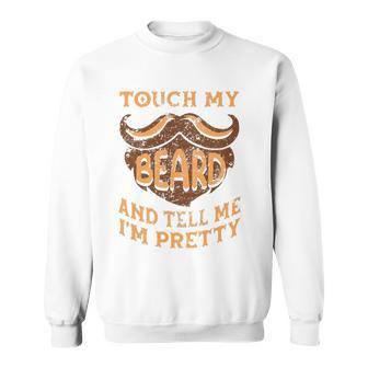 Touch My Beard And Tell Me Im Pretty Man Fathers Day Lover Sweatshirt | Mazezy