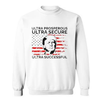 Ultra Prosperous Ultra Secure Ultra Successful Pro Trump 24 Ultra Maga Sweatshirt | Mazezy
