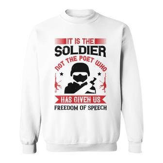 Veterans Day Gifts It Is The Soldier Not The Poet Who Has Given Us Freedom Of Speech Sweatshirt - Monsterry