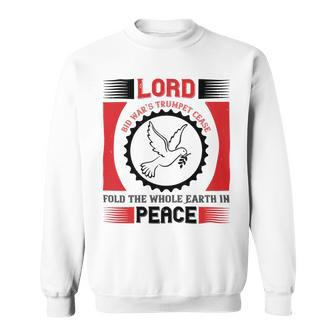 Veterans Day Gifts Lord Bid War’S Trumpet Cease Fold The Whole Earth In Peace Sweatshirt - Monsterry