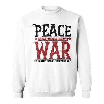 Veterans Day Gifts Peace Is Not Only Better Than War But Infinitely More Arduous Sweatshirt - Monsterry