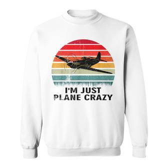 Vintage Im Just Plane Crazy Airplane Pilots Aviation Day Sweatshirt - Seseable
