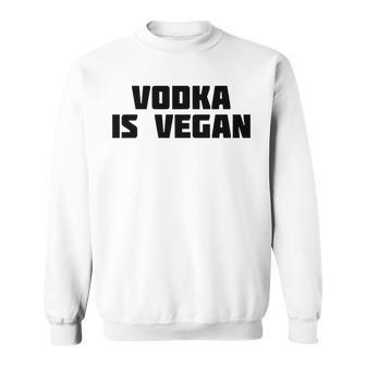 Vodka Is Vegan | Funny Drink Alcohol Sweatshirt | Mazezy UK
