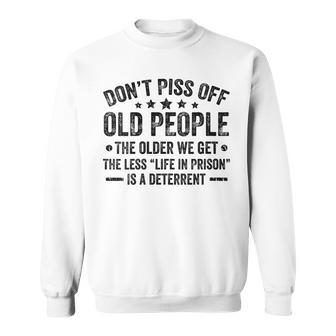 Womens Dont Piss Off Old People The Older We Get Funny Old Person Sweatshirt