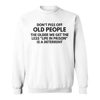Womens Fun Dont Piss Off Old People The Older We Get The Less Life Sweatshirt - Thegiftio