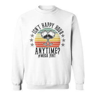 Womens Funny Isnt Happy Hour Anytime Sarcastic Megapint Wine Sweatshirt - Monsterry UK