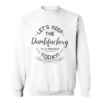 Womens Lets Keep The Dumbfuckery To A Minimum Today Funny Sarcastic Sweatshirt - Thegiftio UK