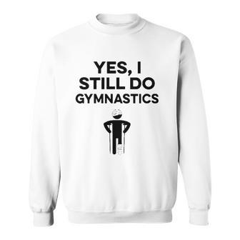 Yes I Still Do Gymnastics Sweatshirt | Mazezy