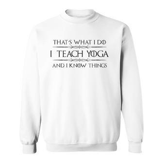 Yoga Instructor Teacher Gifts - I Teach Yoga & I Know Things Sweatshirt | Mazezy
