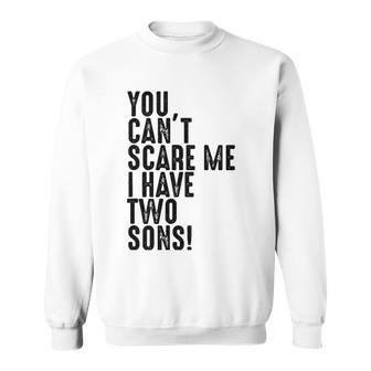 You Cant Scare Me I Have Two Sons Fathers Day Gift Sweatshirt | Mazezy
