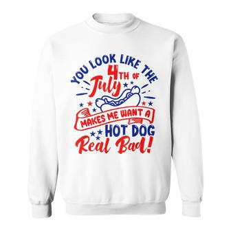 You Look Like 4Th Of July Makes Me Want A Hot Dog Real Bad V10 Sweatshirt - Seseable