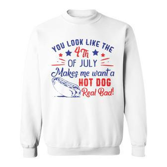 You Look Like 4Th Of July Makes Me Want A Hot Dogs Real Bad V2 Sweatshirt - Seseable
