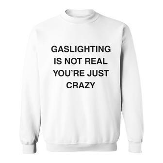 Gaslighting Is Not Real Sweatshirt - Monsterry DE