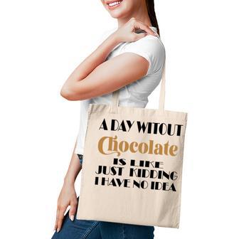 A Day Without Chocolate Is Like Just Kidding I Have No Idea Funny Quotes Gift For Chocolate Lovers Tote Bag | Favorety AU