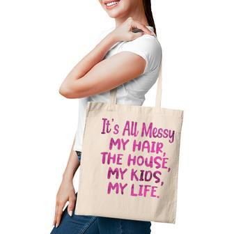 Its All Messy My Hair The House My Kids Funny Parenting Tote Bag