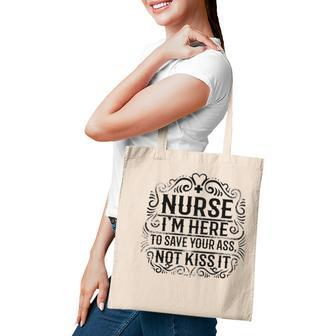 Nurse- Im Here To Save Your Ass Not To Kiss It Tote Bag | Mazezy