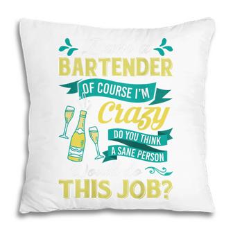 I Am A Bartender Of Course Im Crazy Funny Sarcastic Saying  Pillow