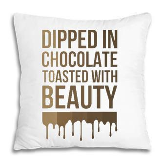 Dipped In Chocolate Toasted With Beauty Melanin Black Women Pillow | Mazezy