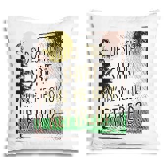 Does This Make Me Look Retired Funny Retirement Pillow | Mazezy