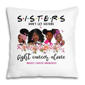 Dont Let Sisters Fight Cancer Alone Breast Cancer Awareness Pillow | Mazezy