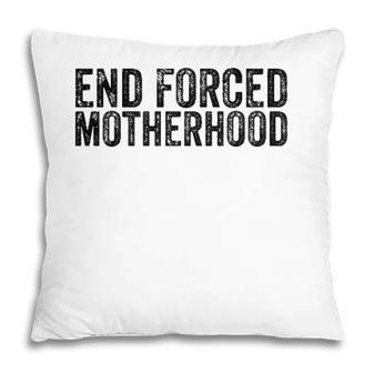 End Forced Motherhood Pro Choice Feminist Womens Rights  Pillow