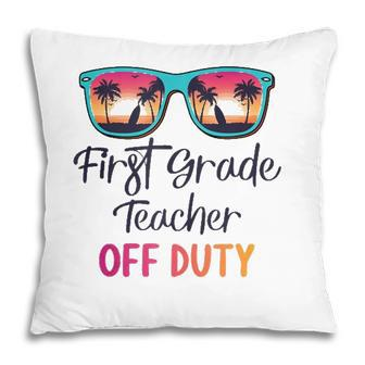First Grade Teacher Off Duty School Summer Vacation Pillow | Mazezy