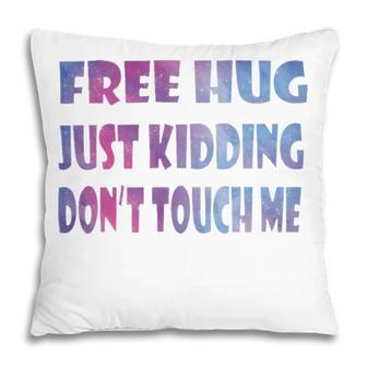 Free Hugs Just Kidding Dont Touch Me 641 Shirt Pillow | Favorety