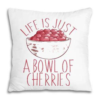 Funny Life Is Just A Bowl Of Cherries Fruit Lover Gift Pillow | Mazezy