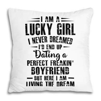 I Am A Lucky Girl I Never Dreamed Im End Up Dating A Perfect Freakin V2 Pillow | Favorety
