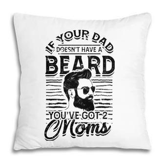 If Your Dad Doesnt Have A Beard Youve Got 2 Moms - Viking Pillow