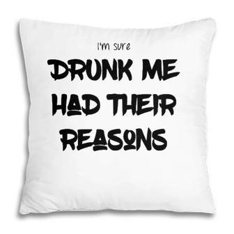 Im Sure Drunk Me Had Their Reasons Funny Party Pillow | Mazezy