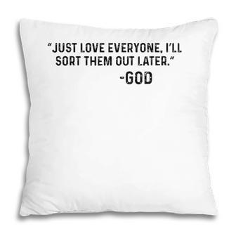Just Love Everyone Ill Sort Them Out Later God Funny Pillow
