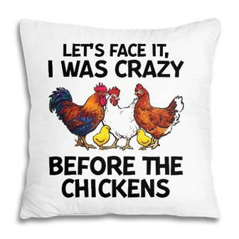 Lets Face It I Was Crazy Before The Chickens Lovers Pillow | Mazezy