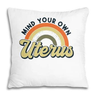 Mind Your Own Uterus Rainbow My Uterus My Choice Pillow | Mazezy