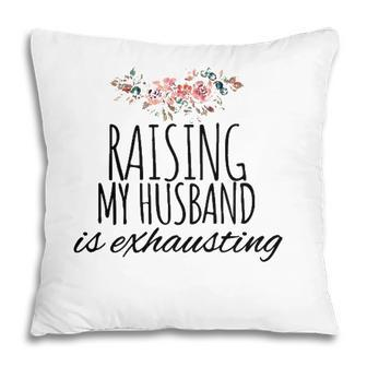 Raising My Husband Is Exhausting Funny Wife Joke Pillow | Mazezy