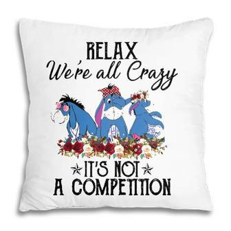 Relax Were All Crazy Its Not A Competition Donkey Pillow | Mazezy CA