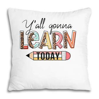 Teacher First Day Of School Yall Gonna Learn Today Pillow | Mazezy
