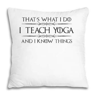Yoga Instructor Teacher Gifts - I Teach Yoga & I Know Things Pillow | Mazezy