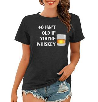40 Isnt Old If Youre Whiskey Funny Birthday Party Group Women T-shirt | Mazezy