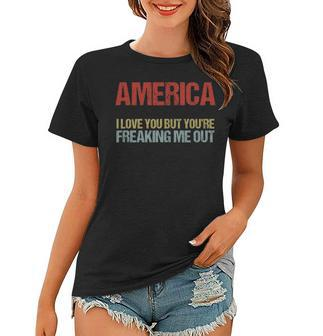 America I Love You But Youre Freaking Me Out V2 Women T-shirt - Thegiftio UK